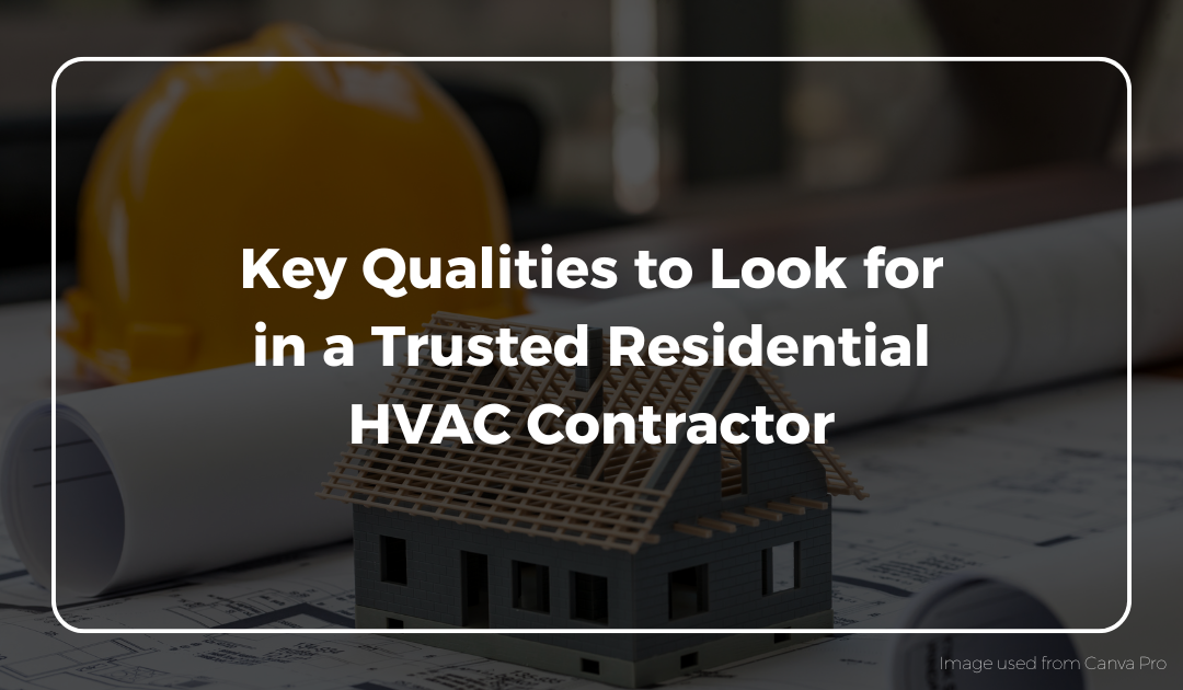 Key Qualities to Look for in a Trusted Trusted Residential HVAC Contractor