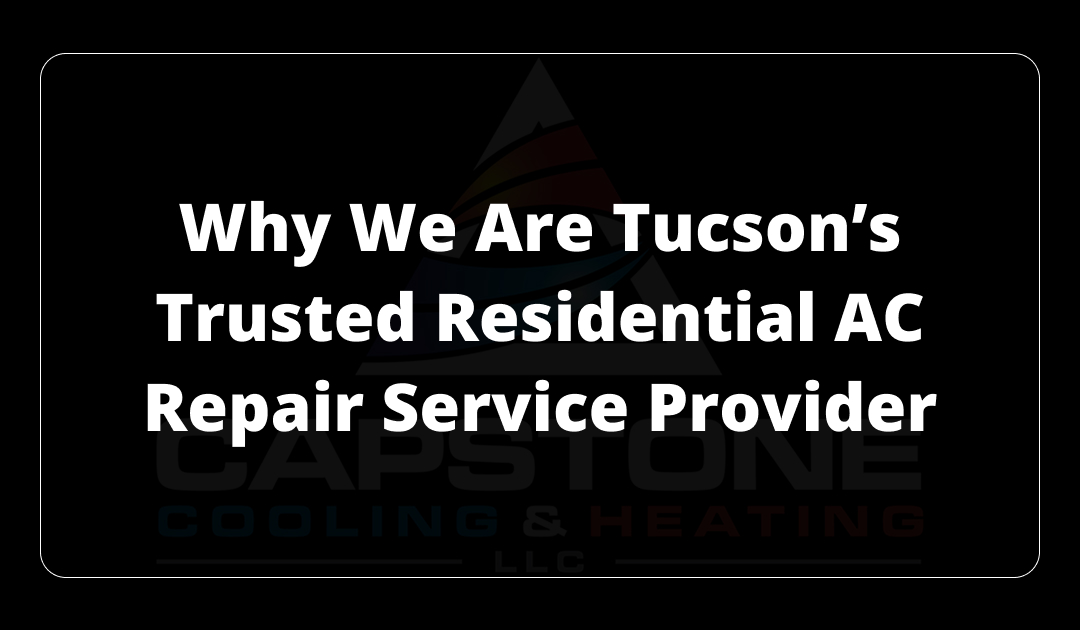 Why We Are Tucson’s Trusted Residential AC Repair Service Provider