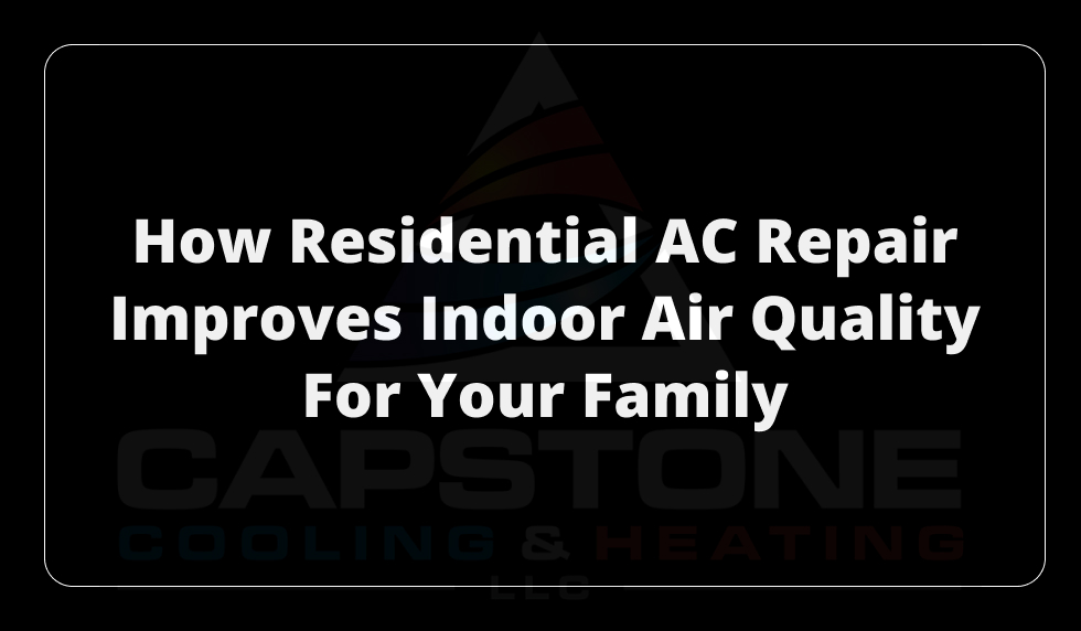 How Residential AC Repair Improves Indoor Air Quality for Your Family